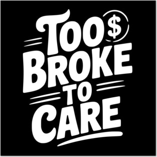 Too Broke to Care Posters and Art