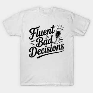 Fluent in Bad Decisions T-Shirt