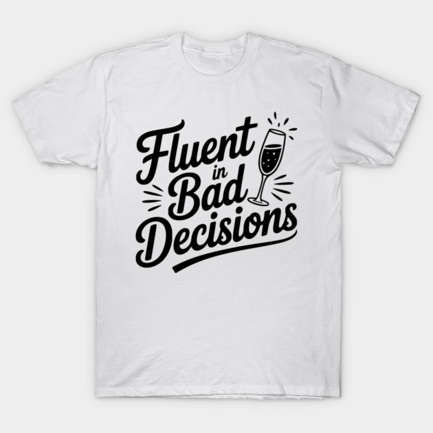 Fluent in Bad Decisions T-Shirt by Frank Ring