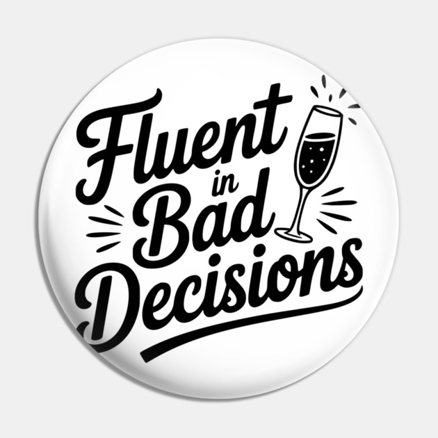 Fluent in Bad Decisions Pin by Frank Ring