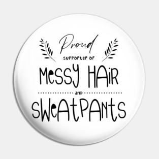 Proud Supporter Of Messy Hair And Sweatpants, Typography Pin