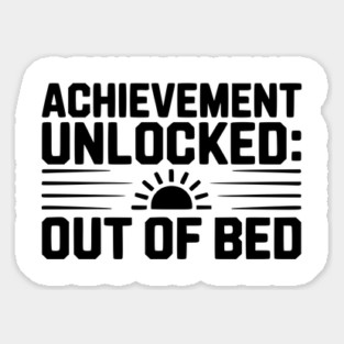 Achievement Unlocked: Out of Bed Magnet