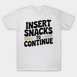 Insert Snacks to Continue T-Shirt