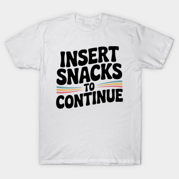 Insert Snacks to Continue T-Shirt by Frank Ring