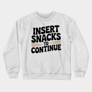 Insert Snacks to Continue Crewneck Sweatshirt