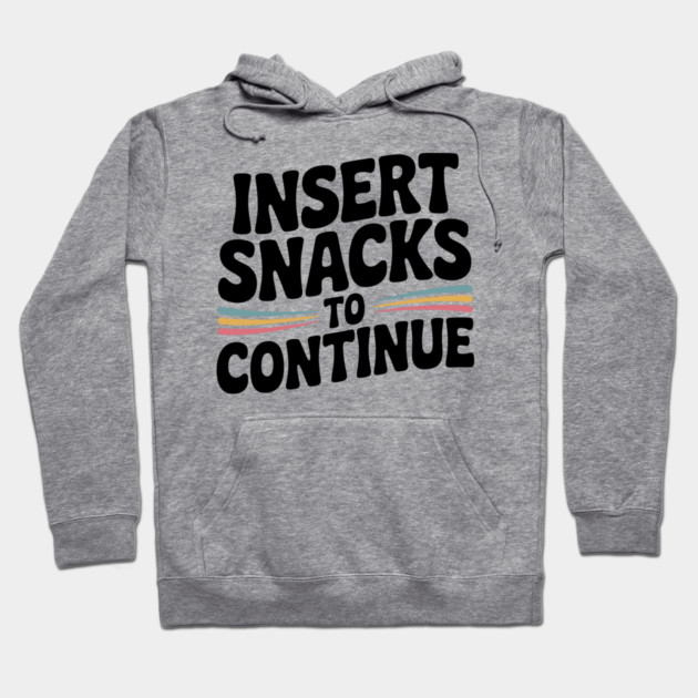 Insert Snacks to Continue Hoodie by Frank Ring