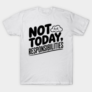 Not Today Responsibilities T-Shirt