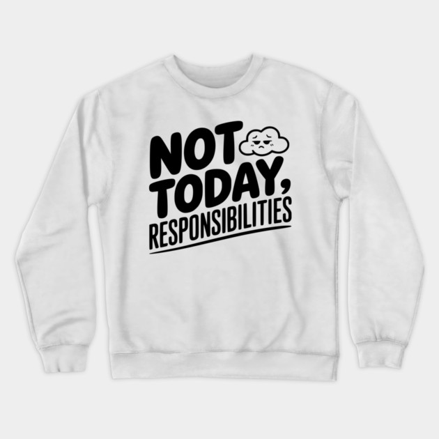 Not Today Responsibilities Crewneck Sweatshirt by Frank Ring