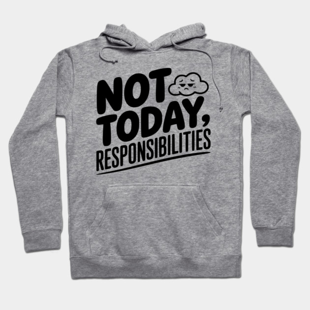 Not Today Responsibilities Hoodie by Frank Ring