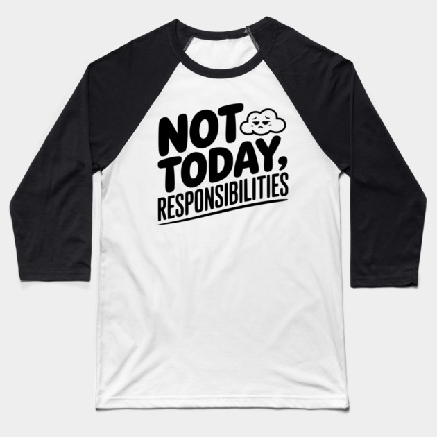 Not Today Responsibilities Baseball T-Shirt by Frank Ring
