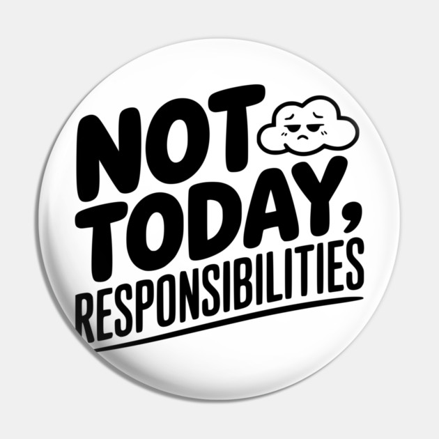 Not Today Responsibilities Pin by Frank Ring