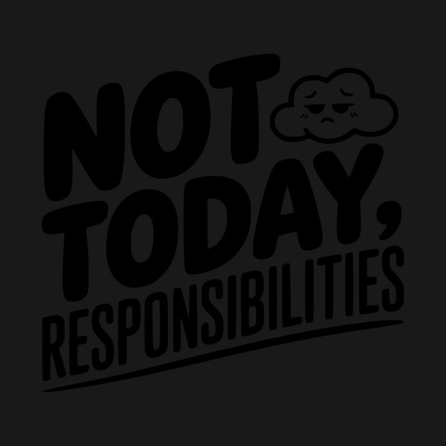 Not Today Responsibilities by Frank Ring