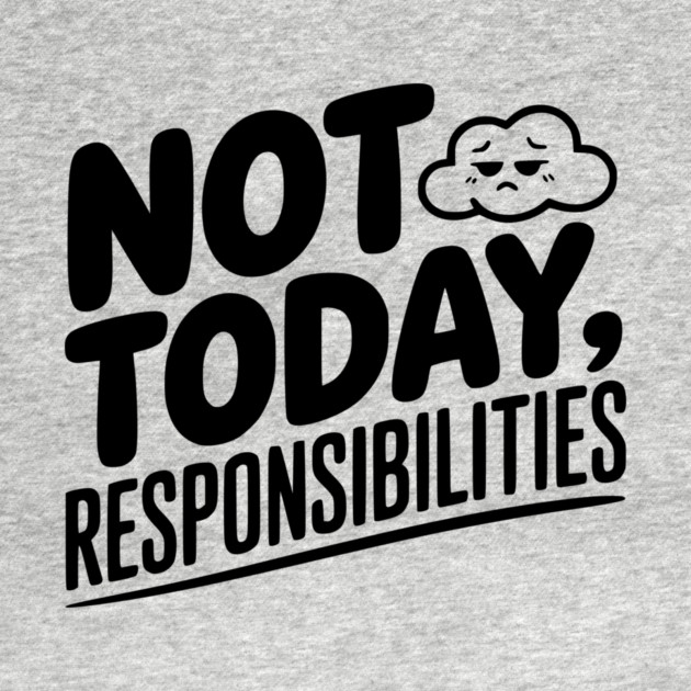 Not Today Responsibilities by Frank Ring