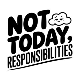 Not Today Responsibilities T-Shirt