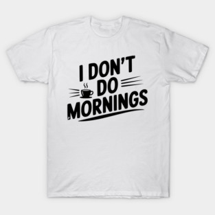 I Don’t Do Mornings T-Shirt