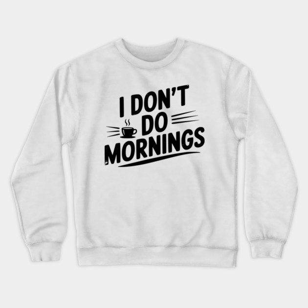 I Don’t Do Mornings Crewneck Sweatshirt by Frank Ring