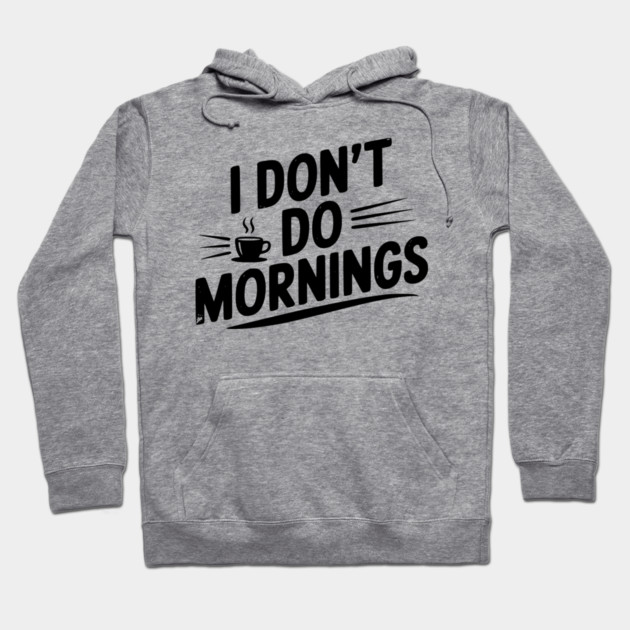 I Don’t Do Mornings Hoodie by Frank Ring
