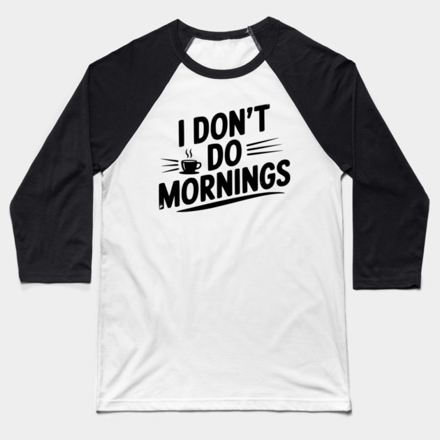 I Don’t Do Mornings Baseball T-Shirt by Frank Ring