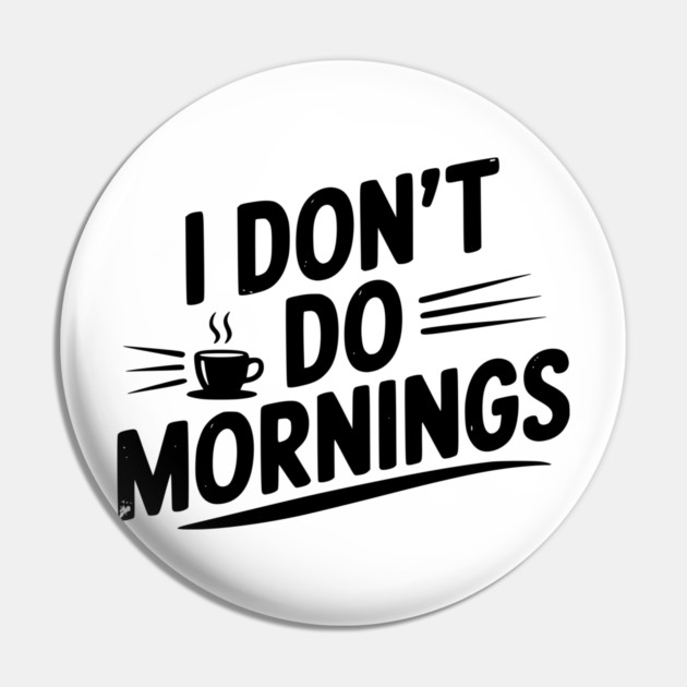 I Don’t Do Mornings Pin by Frank Ring