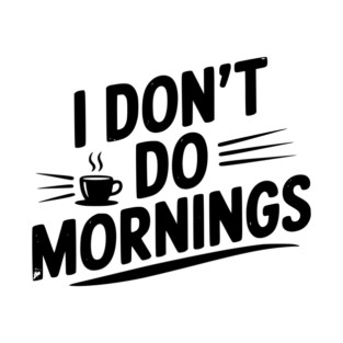 I Don’t Do Mornings T-Shirt