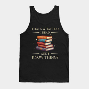Thats What I do, I Read Books and I Know Things - Funny, Unique Gift Idea for Christmas, Birthday, any Occasion, for Books, Reading Lovers, Fans, for Women, Kids, Men, Girls, Fantasy, Bookworms, Tank Top