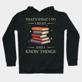 Thats What I do, I Read Books and I Know Things - Funny, Unique Gift Idea for Christmas, Birthday, any Occasion, for Books, Reading Lovers, Fans, for Women, Kids, Men, Girls, Fantasy, Bookworms, Hoodie