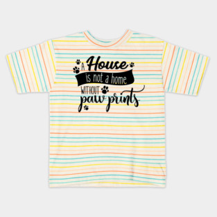 A House Is Not A Home Without Paw Prints, Paws, Typography Kids T-Shirt