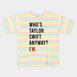 Who's Taylor Swift Anyway Ew Kids T-Shirt