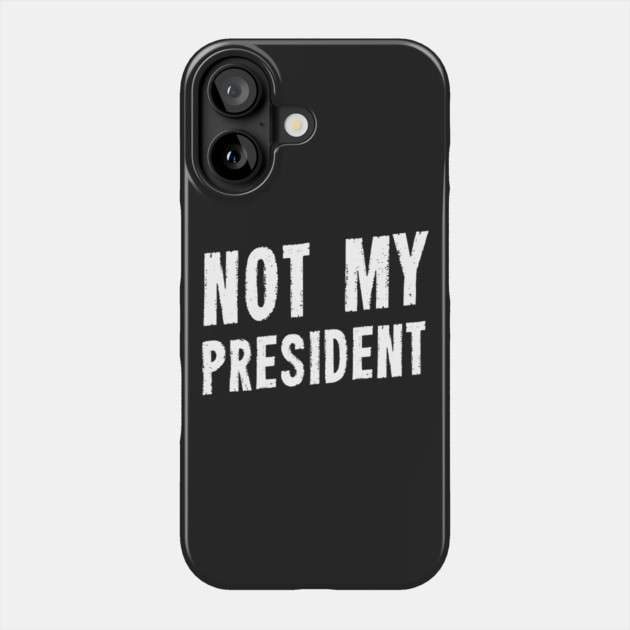Not My President Phone Case by dumbshirts