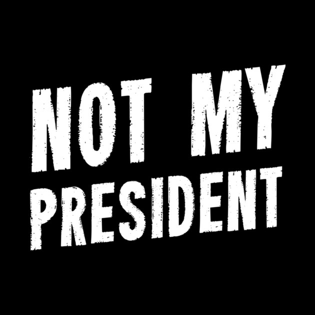 Not My President by dumbshirts