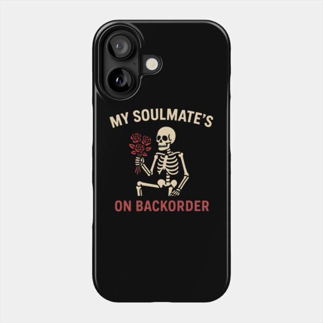 My Soulmate’s on Backorder Funny Skeleton Love Graphic Phone Case by MakerMind8.2