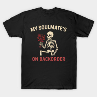 My Soulmate’s on Backorder Funny Skeleton Love Graphic T-Shirt