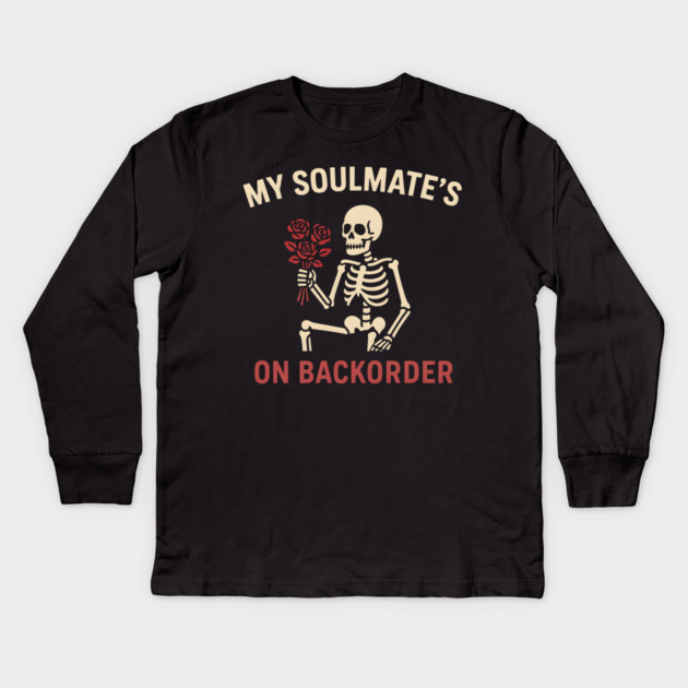 My Soulmate’s on Backorder Funny Skeleton Love Graphic Kids Long Sleeve T-Shirt by MakerMind8.2