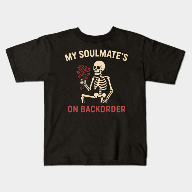My Soulmate’s on Backorder Funny Skeleton Love Graphic Kids T-Shirt by MakerMind8.2