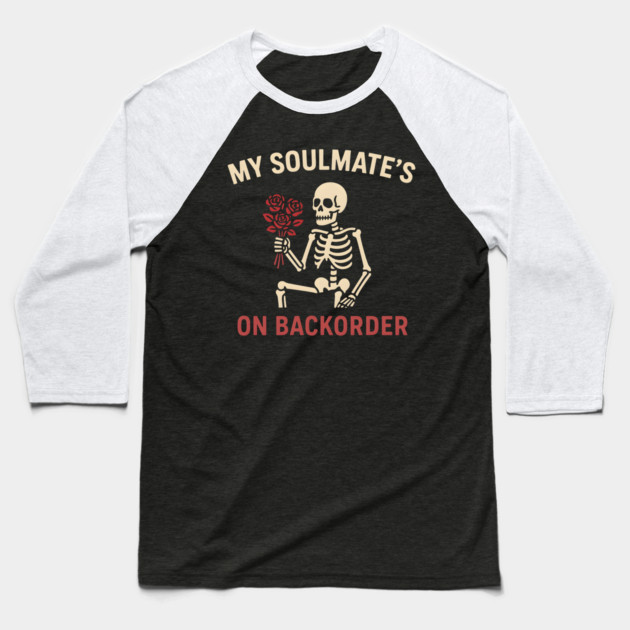 My Soulmate’s on Backorder Funny Skeleton Love Graphic Baseball T-Shirt by MakerMind8.2