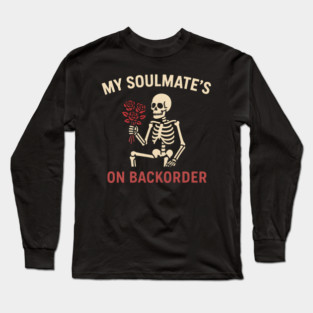 My Soulmate’s on Backorder Funny Skeleton Love Graphic Long Sleeve T-Shirt