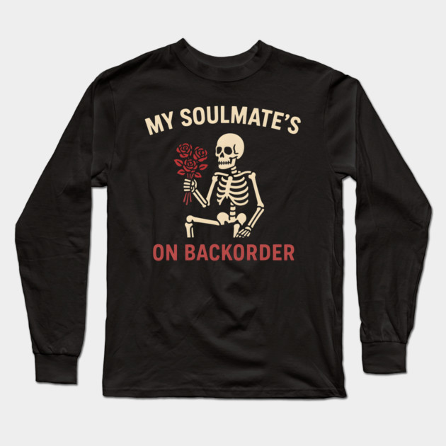 My Soulmate’s on Backorder Funny Skeleton Love Graphic Long Sleeve T-Shirt by MakerMind8.2