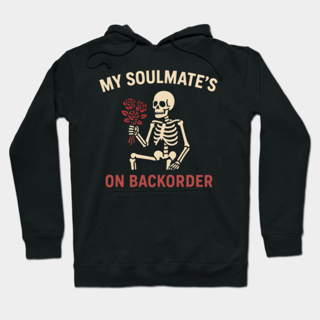 My Soulmate’s on Backorder Funny Skeleton Love Graphic Hoodie by MakerMind8.2