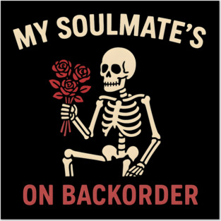 My Soulmate’s on Backorder Funny Skeleton Love Graphic Posters and Art