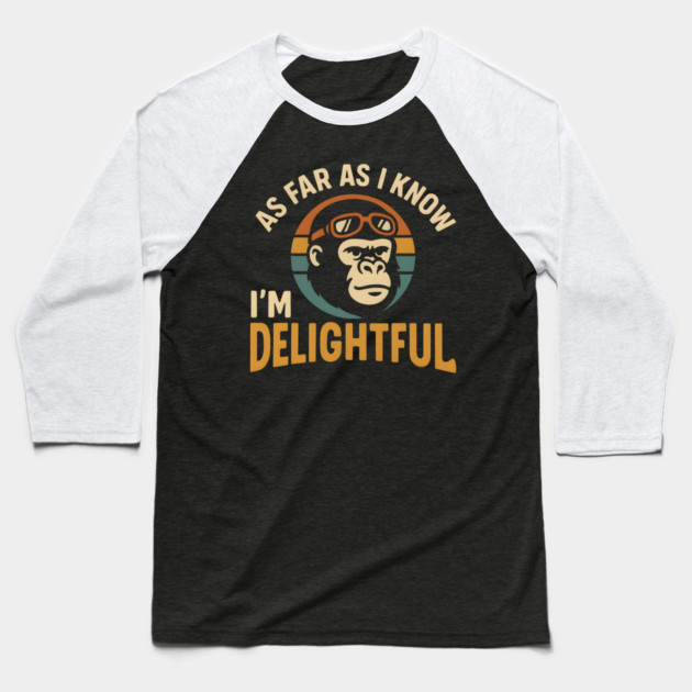 As Far As I Know I’m Delightful Funny Gorilla Retro Graphic Baseball T-Shirt by MakerMind8.2