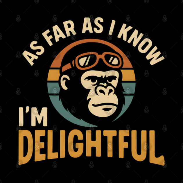 As Far As I Know I’m Delightful Funny Gorilla Retro Graphic by MakerMind8.2