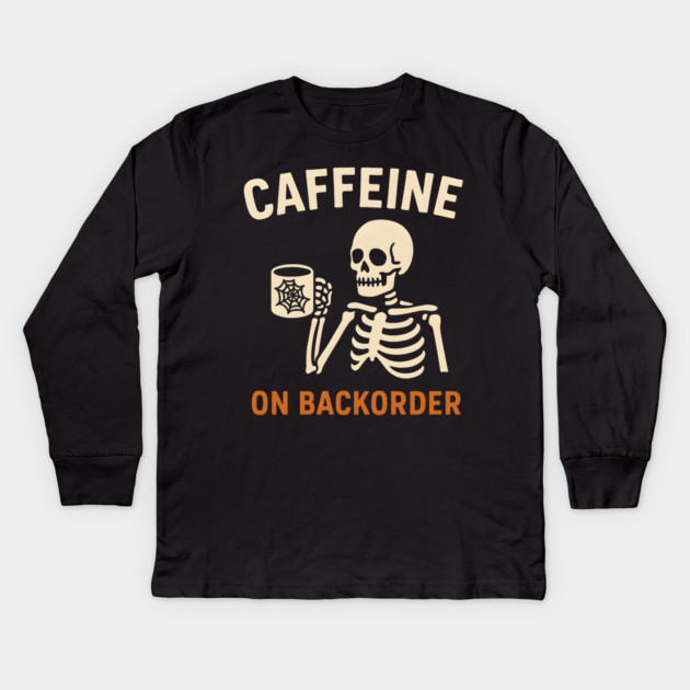 Caffeine on Backorder Skeleton Coffee Halloween Graphic Kids Long Sleeve T-Shirt by MakerMind8.2