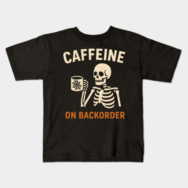 Caffeine on Backorder Skeleton Coffee Halloween Graphic Kids T-Shirt by MakerMind8.2