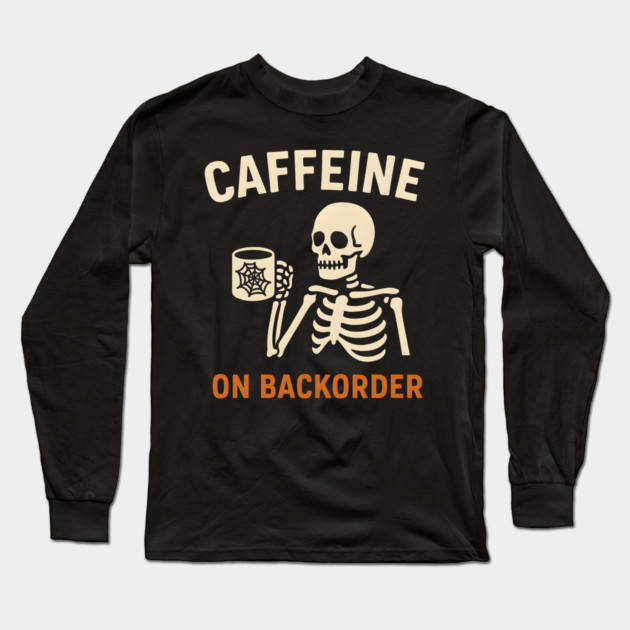 Caffeine on Backorder Skeleton Coffee Halloween Graphic Long Sleeve T-Shirt by MakerMind8.2