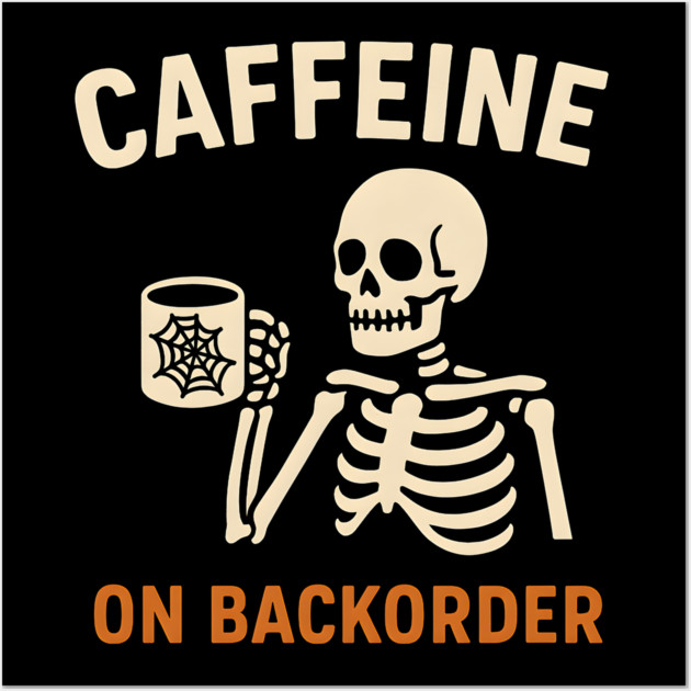 Caffeine on Backorder Skeleton Coffee Halloween Graphic Wall Art by MakerMind8.2