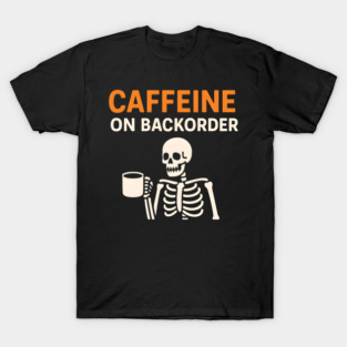 Caffeine on Backorder Funny Coffee Skeleton Pun Graphic T-Shirt