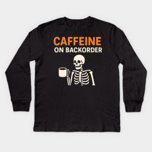 Caffeine on Backorder Funny Coffee Skeleton Pun Graphic Kids Long Sleeve T-Shirt