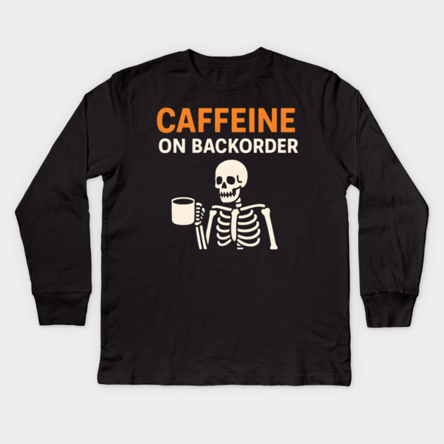Caffeine on Backorder Funny Coffee Skeleton Pun Graphic Kids Long Sleeve T-Shirt by MakerMind8.2