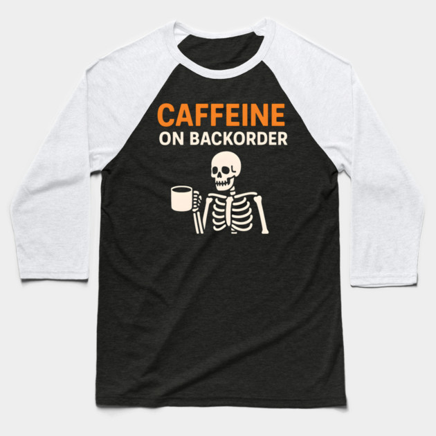 Caffeine on Backorder Funny Coffee Skeleton Pun Graphic Baseball T-Shirt by MakerMind8.2