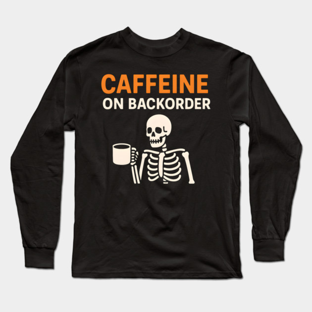Caffeine on Backorder Funny Coffee Skeleton Pun Graphic Long Sleeve T-Shirt by MakerMind8.2